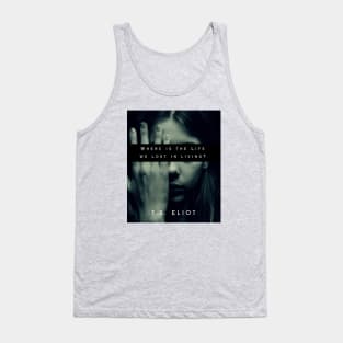 T.S. Eliot quote: Where is the Life we have lost in living? Tank Top